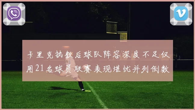 卡里克执教后球队阵容深度不足仅用21名球员联赛表现堪忧并列倒数第一